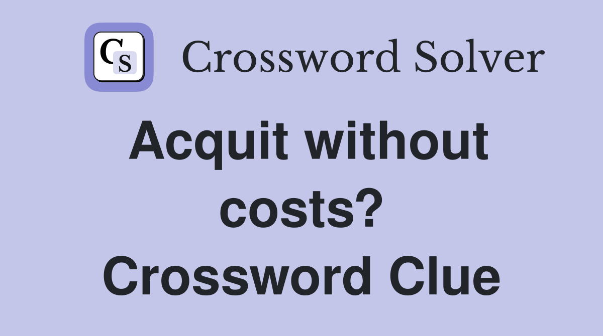 Acquit without costs? Crossword Clue Answers Crossword Solver